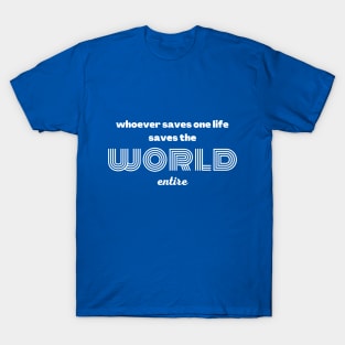 Whoever saves one life saves the world entire T-Shirt